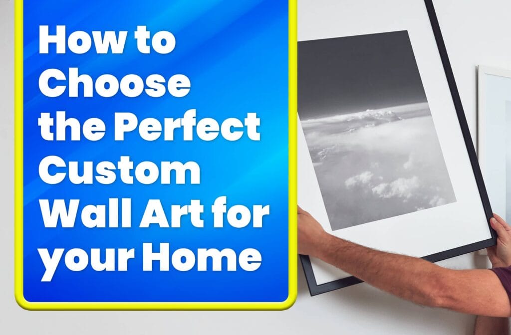 How to Choose the Perfect Custom Wall Art for your Home